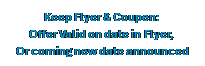 Text Box: Keep Flyer & Coupen:
Offer Valid on date in Flyer, 
Or coming new date announced
or new date
